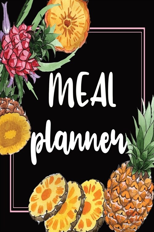 Meal Planner: Weekly Menu Prep Planner Organizer Logbook Journal Diary - Grocery List - Pineapple Cover Theme (Paperback)