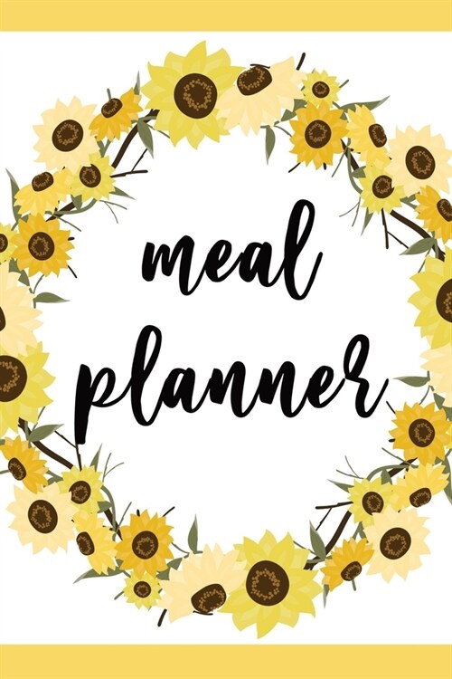 Meal Planner: 52 Week Food Planner, Meal Prep And Planning Grocery - Sunflower Cover Theme (Paperback)