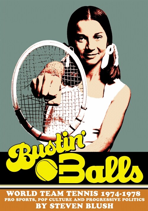 Bustin Balls: World Team Tennis 1974-1978, Pro Sports, Pop Culture and Progressive Politics (Hardcover)
