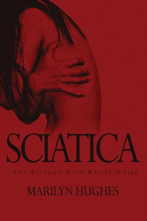 Sciatica: The Sciatica Pain Relief Guide (Paperback)
