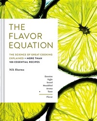 The flavor equation : the science of great cooking explained + more than 100 essential recipes