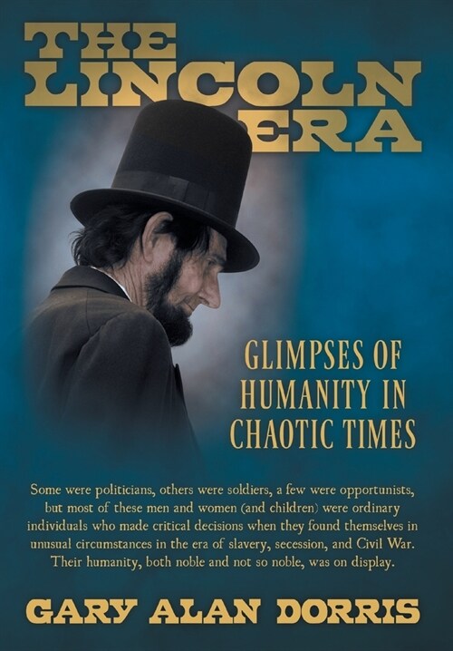 The Lincoln Era: Glimpses of Humanity in Chaotic Times (Paperback)