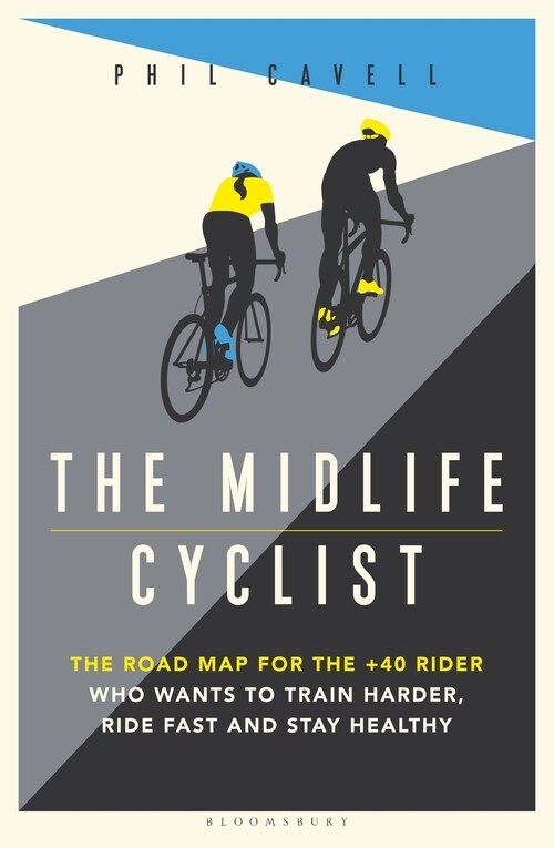 The Midlife Cyclist : The Road Map for the +40 Rider Who Wants to Train Hard, Ride Fast and Stay Healthy (Paperback)