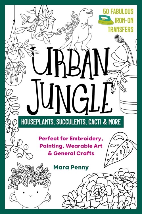 Urban Jungle - Houseplants, Succulents, Cacti & More: Perfect for Embroidery, Painting, Wearable Art & General Crafts (Paperback)