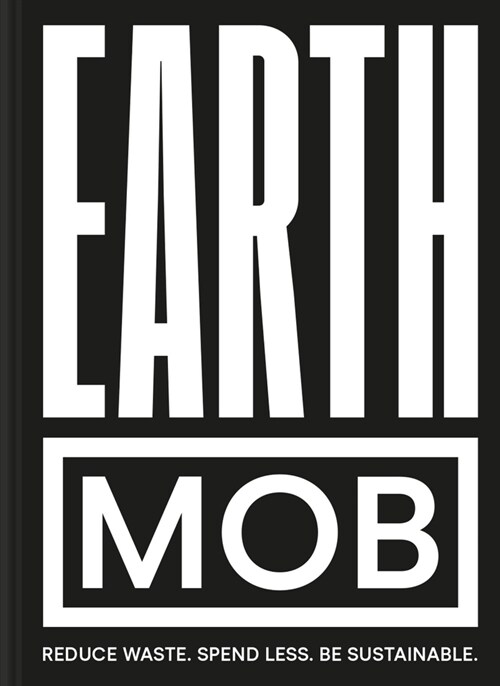 Earth MOB : Reduce waste, spend less, be sustainable (Hardcover)