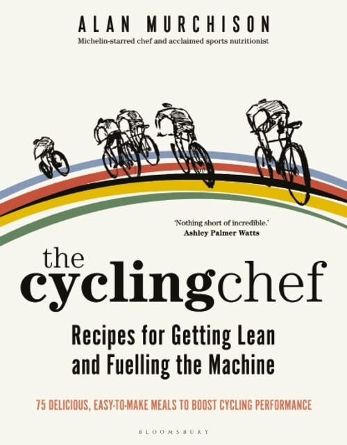 The Cycling Chef: Recipes for Getting Lean and Fuelling the Machine (Hardcover)