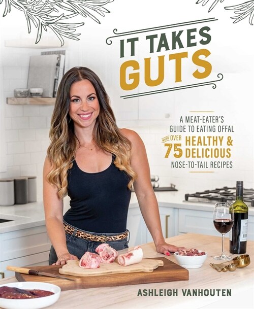It Takes Guts: A Meat-Eaters Guide to Eating Offal with Over 75 Delicious Nose-To-Tail Recipes (Paperback)