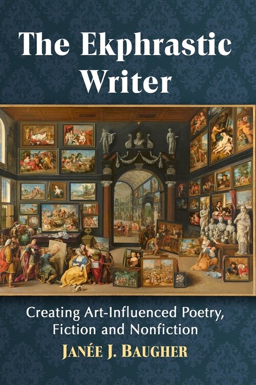 The Ekphrastic Writer: Creating Art-Influenced Poetry, Fiction and Nonfiction (Paperback)
