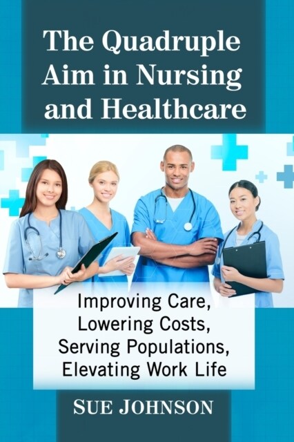 The Quadruple Aim in Nursing and Healthcare: Improving Care, Lowering Costs, Serving Populations, Elevating Work Life (Paperback)
