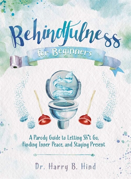 Behindfulness for Beginners: A Parody Guide to Letting Sh*t Go, Finding Inner Peace, and Staying Present (Hardcover)