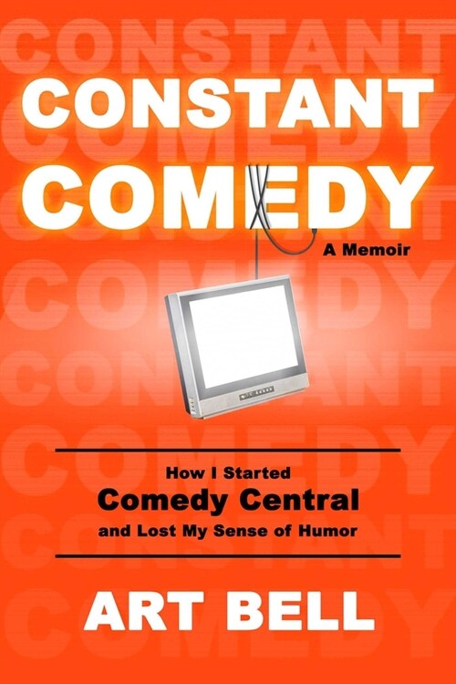 Constant Comedy: How I Started Comedy Central and Lost My Sense of Humor (Hardcover)