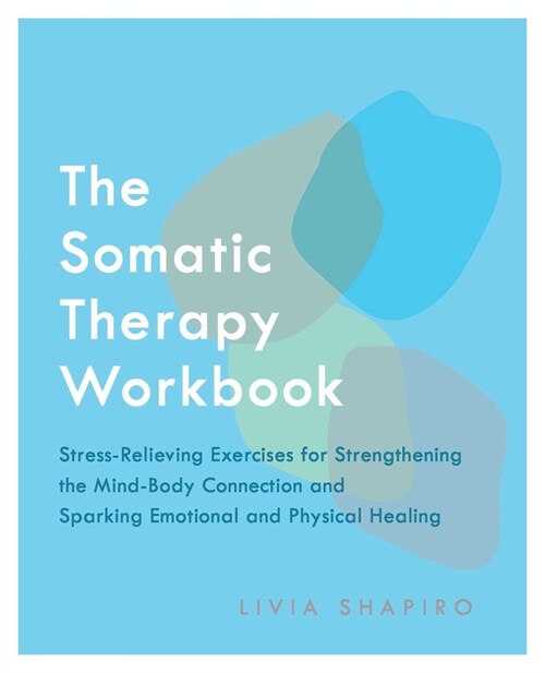 The Somatic Therapy Workbook: Stress-Relieving Exercises for Strengthening the Mind-Body Connection and Sparking Emotional and Physical Healing (Paperback)