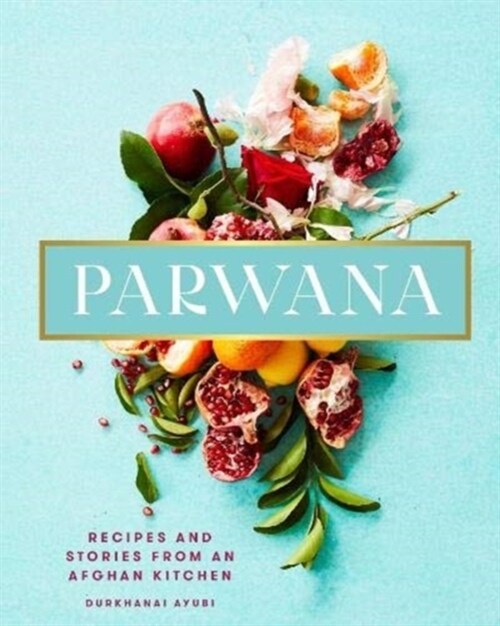 Parwana : Recipes and stories from an Afghan kitchen (Hardcover)