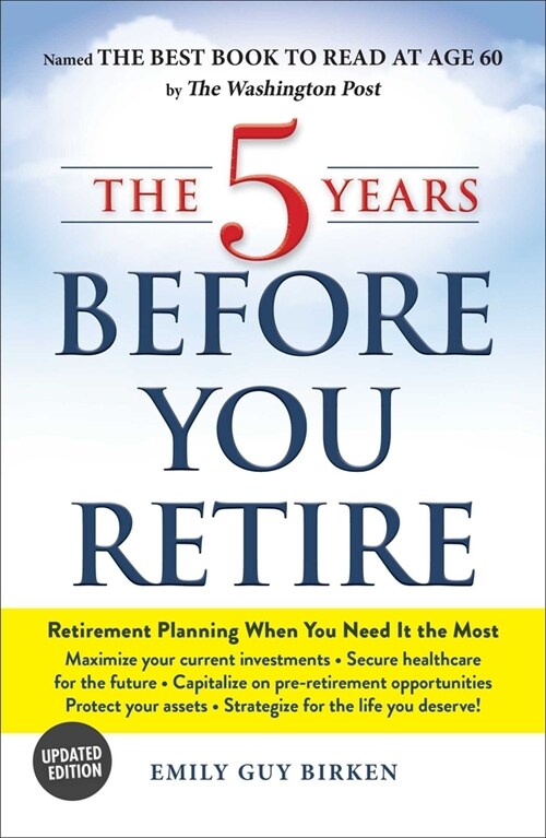 The 5 Years Before You Retire: Retirement Planning When You Need It the Most (Paperback, Updated)