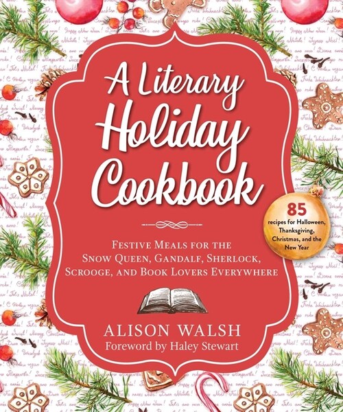 A Literary Holiday Cookbook: Festive Meals for the Snow Queen, Gandalf, Sherlock, Scrooge, and Book Lovers Everywhere (Hardcover)