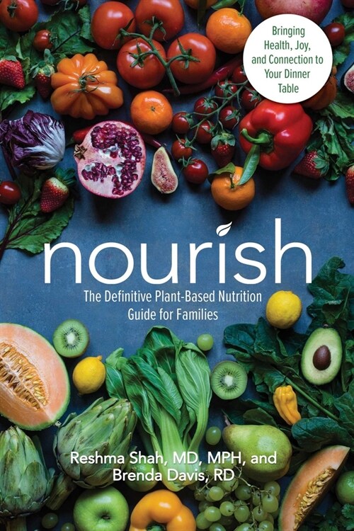 Nourish: The Definitive Plant-Based Nutrition Guide for Families--With Tips & Recipes for Bringing Health, Joy, & Connection to (Paperback)