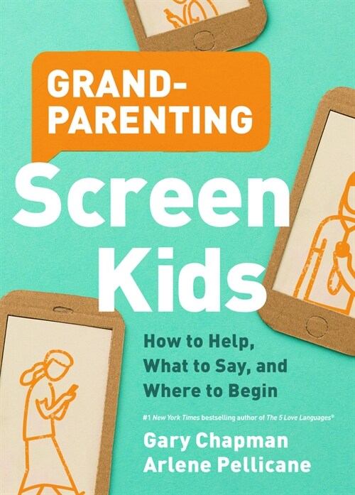 Grandparenting Screen Kids: How to Help, What to Say, and Where to Begin (Paperback)