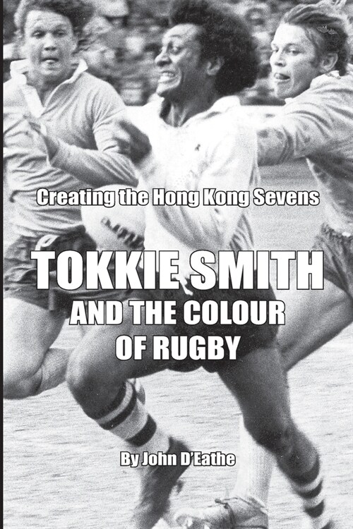 Tokkie Smith and the Colour of Rugby: Creating the Hong Kong Rugby Sevens (Paperback)