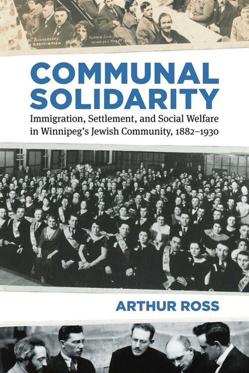 Communal Solidarity: Immigration, Settlement, and Social Welfare in Winnipegs Jewish Community, 1882-1930 (Hardcover)