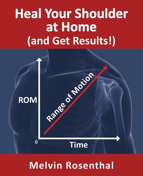 Heal Your Shoulder at Home (and Get Results!): Self-treatment rehab guide for shoulder pain from frozen shoulder, bursitis and other rotator cuff issu (Paperback)
