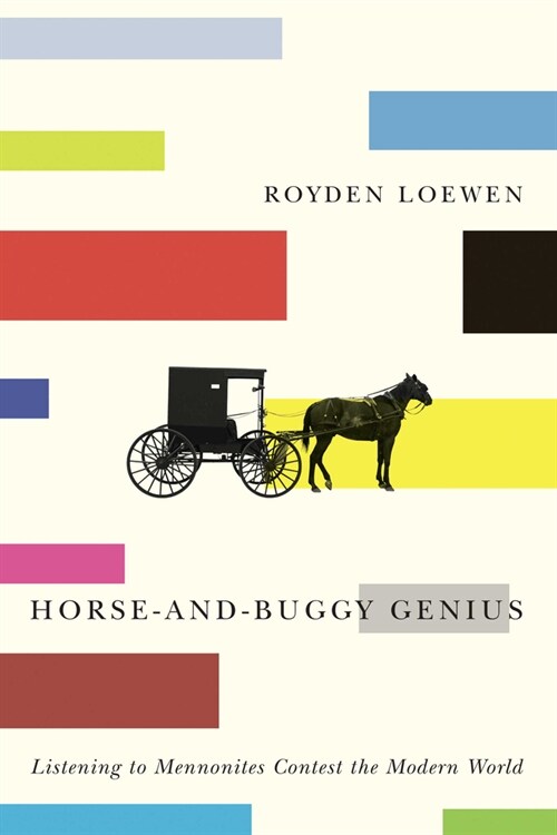 Horse-And-Buggy Genius: Listening to Mennonites Contest the Modern World (Hardcover)