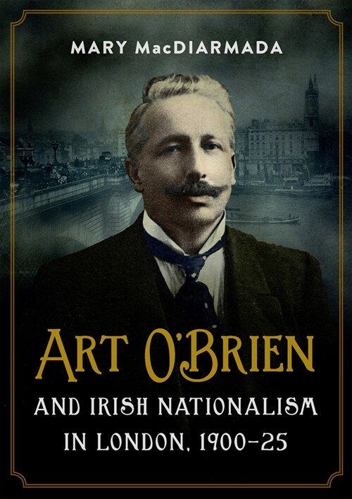 Art OBrien and Irish Nationalism in London: 1900-25 (Hardcover)