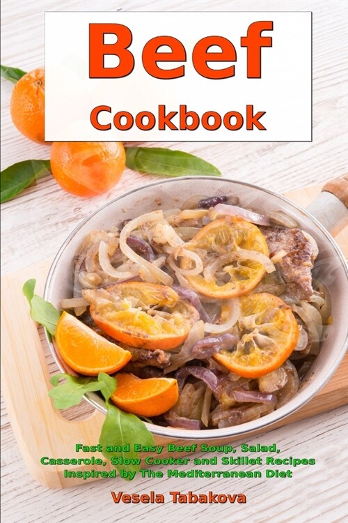 Beef Cookbook: Fast and Easy Beef Soup, Salad, Casserole, Slow Cooker and Skillet Recipes Inspired by The Mediterranean Diet: Breakfa (Paperback)