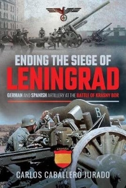 Ending the Siege of Leningrad : German and Spanish Artillery at the Battle of Krasny Bor (Hardcover)