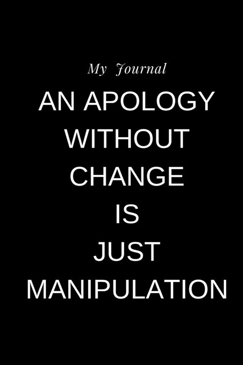 My Journal: AN APOLOGY WITHOUT CHANGE IS JUST MANIPULATION: Journal For Gag Gift, Notebook, Journal, Diary, Doodle Book.120 pages, (Paperback)