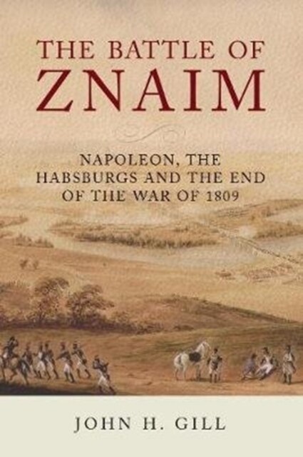 The Battle of Znaim : Napoleon, The Habsburgs and the end of the 1809 War (Hardcover)