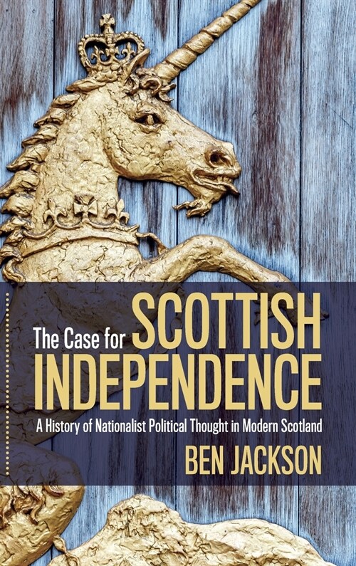 The Case for Scottish Independence : A History of Nationalist Political Thought in Modern Scotland (Hardcover)