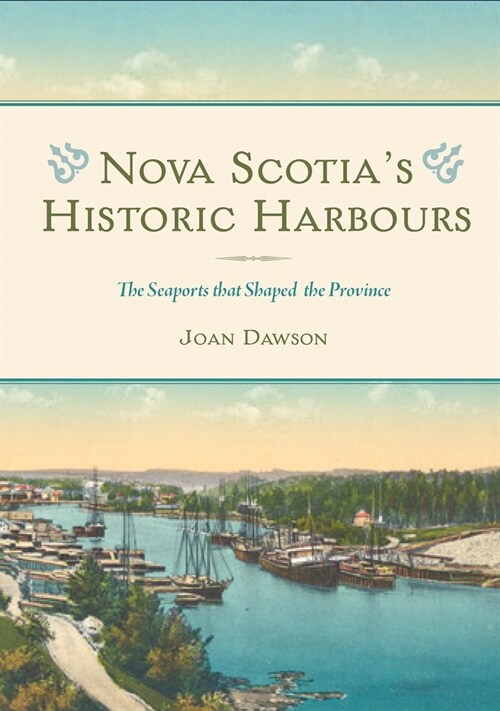 Nova Scotias Historic Harbours: The Seaports That Shaped the Province (Paperback)
