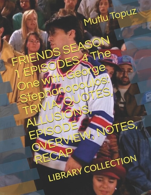 FRIENDS SEASON 1 EPISODES 4 The One with George Stephanopoulos: Trivia, Quotes, Allusions, Episode Overview, Notes, Recap: Library Collection (Paperback)