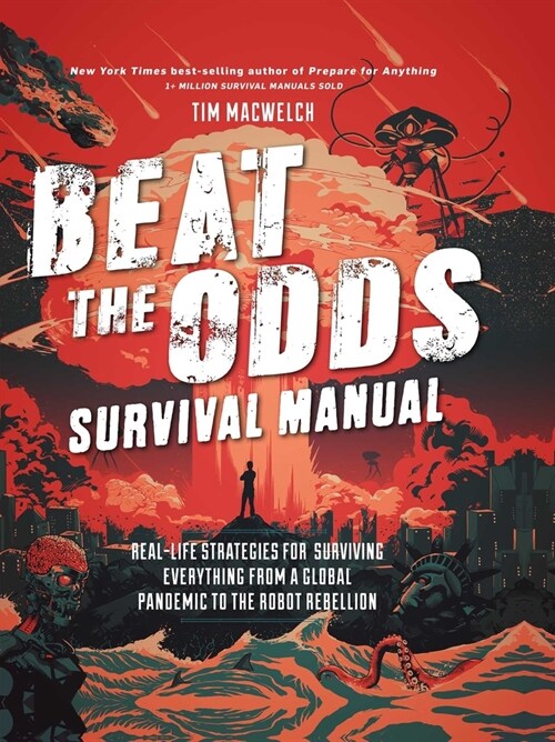 Beat the Odds Survival Manual: Real-Life Strategies for Surviving Everything from a Global Pandemic to the Robot Rebellion (Paperback)