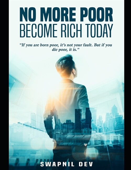 No More Poor, Become Rich Today: If you are born poor, its not your fault. But if you die poor, it is. (Paperback)