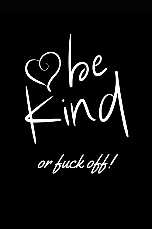 Be Kind or Fuck Off: Lined notebook, funny journal for birthday, christmas, valentines day (Paperback)