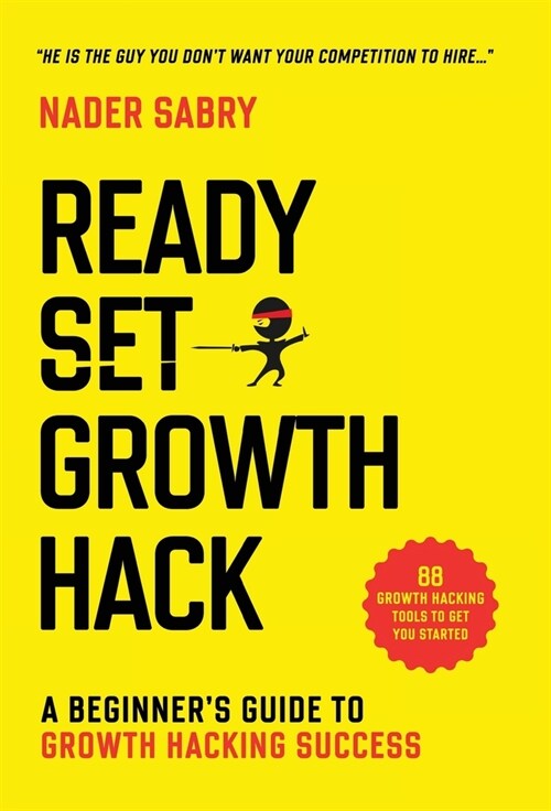 Ready, Set, Growth hack: A beginners guide to growth hacking success (Hardcover)
