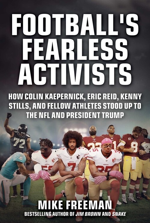 Footballs Fearless Activists: How Colin Kaepernick, Eric Reid, Kenny Stills, and Fellow Athletes Stood Up to the NFL and President Trump (Hardcover)