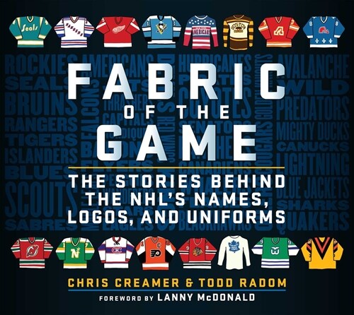 Fabric of the Game: The Stories Behind the Nhls Names, Logos, and Uniforms (Hardcover)