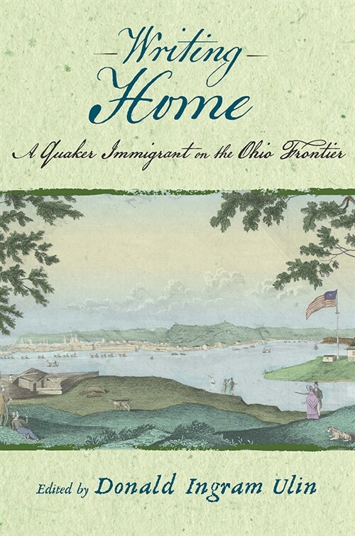 Writing Home: A Quaker Immigrant on the Ohio Frontier; The Letters of Emma Botham Alderson (Hardcover)