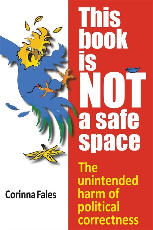 This Book Is Not a Safe Space: The Unintended Harm of Political Correctness (Paperback)