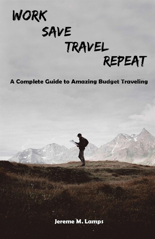 Work, Save, Travel, Repeat: The complete guide to amazing budget traveling (Paperback)