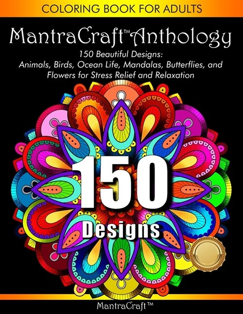 Coloring Book for Adults: MantraCraft Anthology: 150 Beautiful designs: Animals, Birds, Ocean Life, Mandalas, Butterflies, and Flowers for Stres (Paperback)