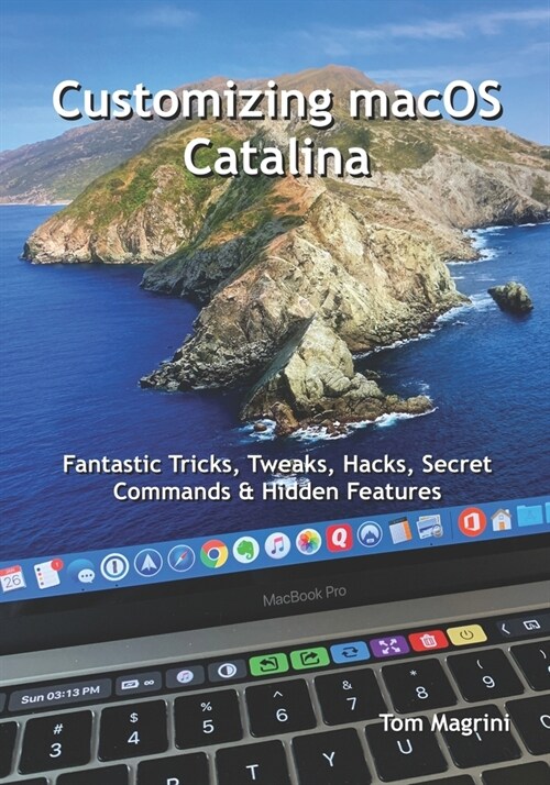 Customizing macOS Catalina: Fantastic Tricks, Tweaks, Hacks, Secret Commands & Hidden Features (Paperback)