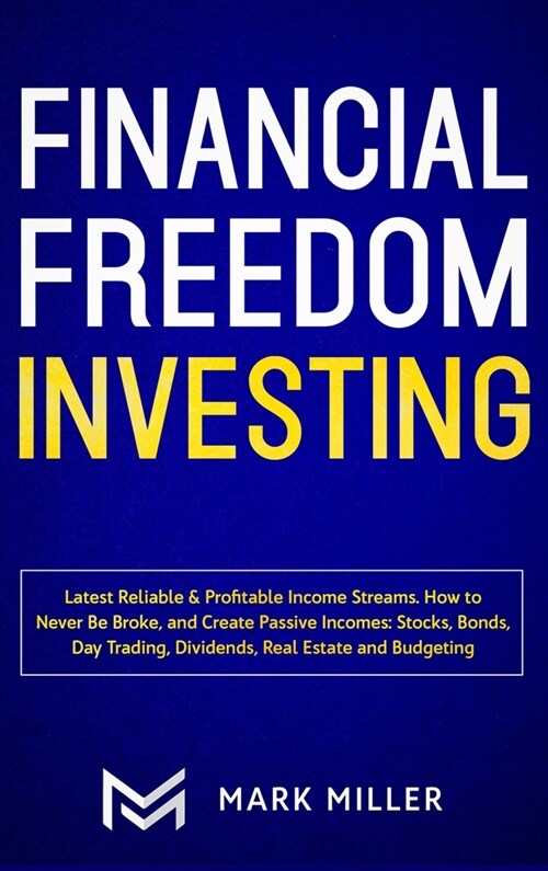 Financial Freedom Investing: Latest Reliable & Profitable Income Streams. How to Never Be Broke and Create Passive Incomes: Stocks, Bonds, Day Trad (Hardcover)