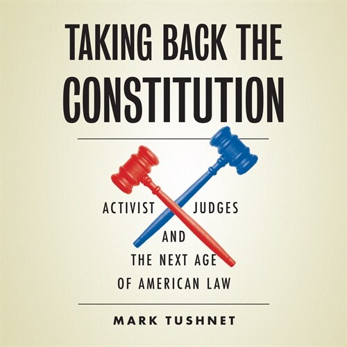 Taking Back the Constitution: Activist Judges and the Next Age of American Law (Audio CD)