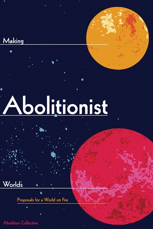 Making Abolitionist Worlds : Proposals for a World on Fire (Paperback)