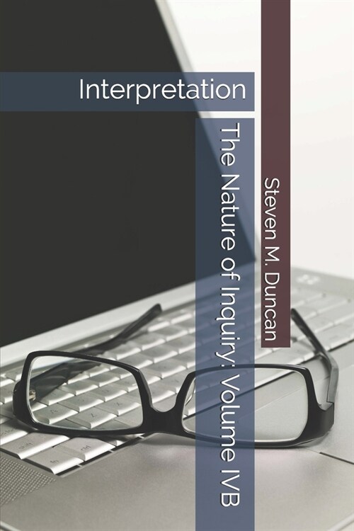 The Nature of Inquiry: Volume IVB: Interpretation (Paperback)
