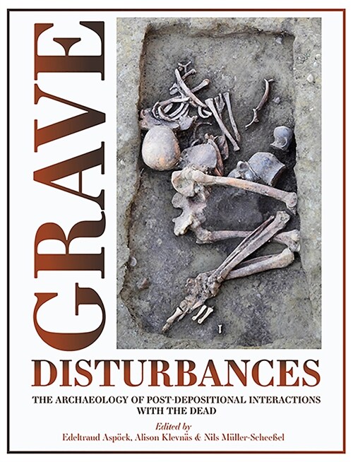 Grave Disturbances : The Archaeology of Post-depositional Interactions with the Dead (Hardcover)