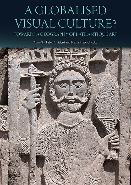 A Globalised Visual Culture? : Towards a Geography of Late Antique Art (Hardcover)